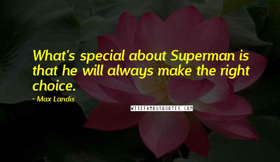 Max Landis Quotes: What's special about Superman is that he will always make the right choice.