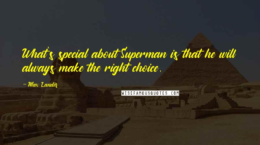 Max Landis Quotes: What's special about Superman is that he will always make the right choice.