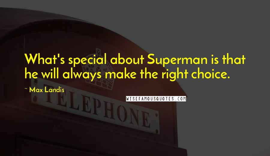 Max Landis Quotes: What's special about Superman is that he will always make the right choice.