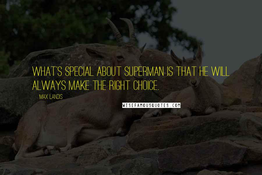 Max Landis Quotes: What's special about Superman is that he will always make the right choice.