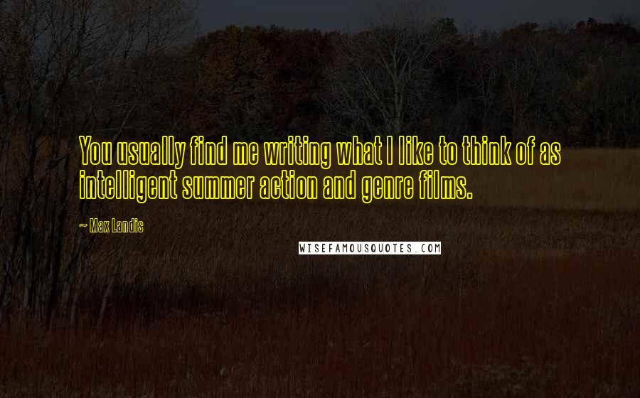 Max Landis Quotes: You usually find me writing what I like to think of as intelligent summer action and genre films.