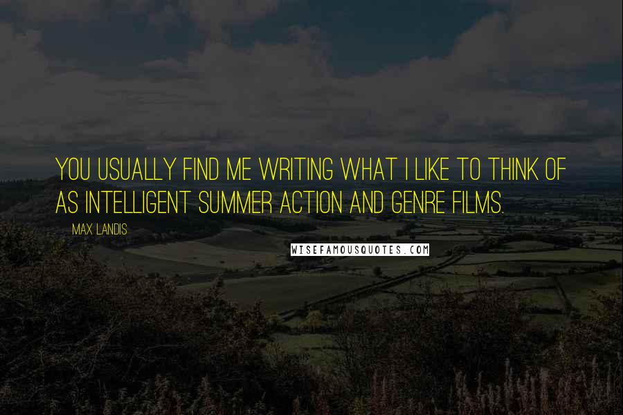 Max Landis Quotes: You usually find me writing what I like to think of as intelligent summer action and genre films.