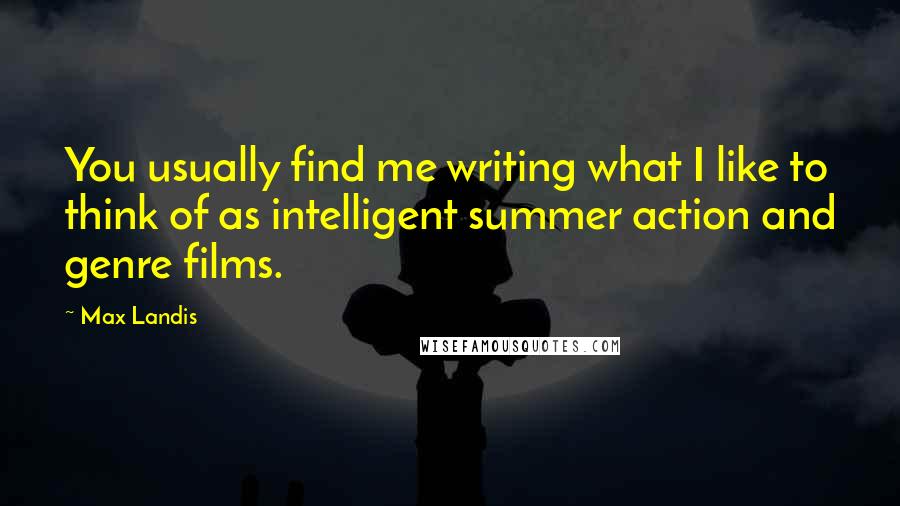 Max Landis Quotes: You usually find me writing what I like to think of as intelligent summer action and genre films.