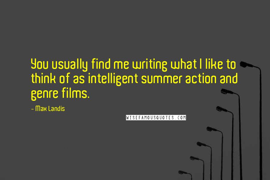 Max Landis Quotes: You usually find me writing what I like to think of as intelligent summer action and genre films.