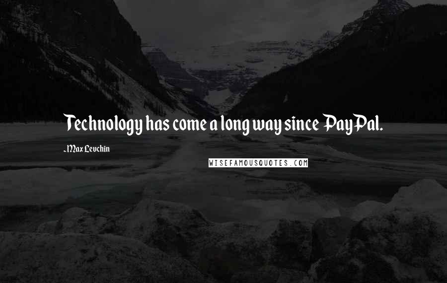 Max Levchin Quotes: Technology has come a long way since PayPal.