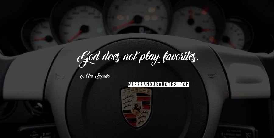 Max Lucado Quotes: God does not play favorites.