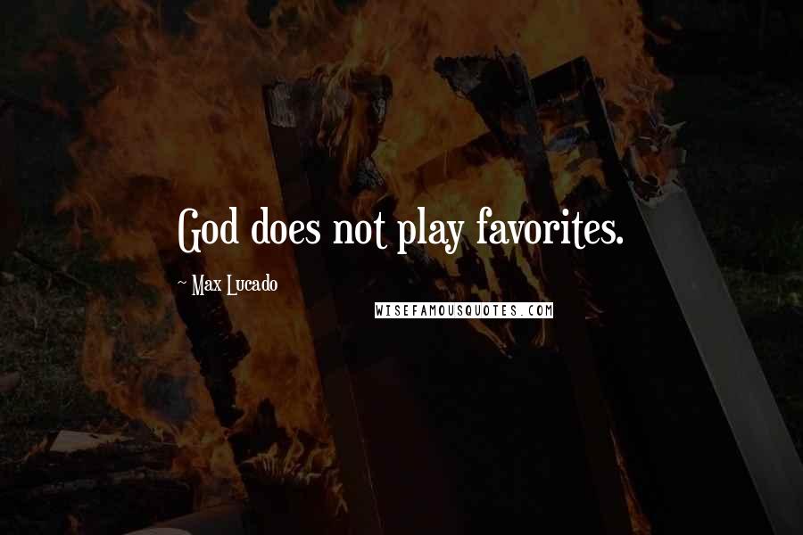 Max Lucado Quotes: God does not play favorites.