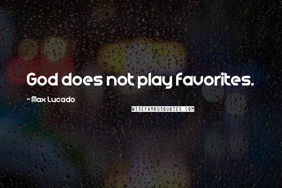 Max Lucado Quotes: God does not play favorites.