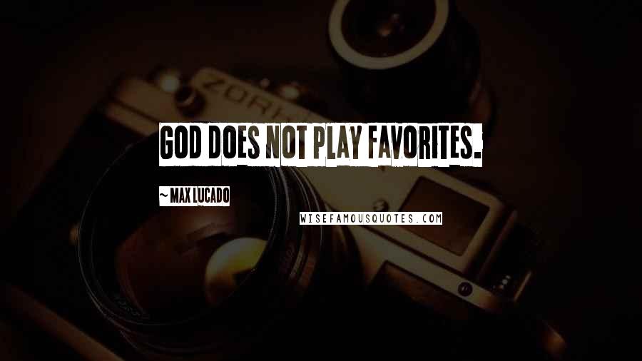 Max Lucado Quotes: God does not play favorites.