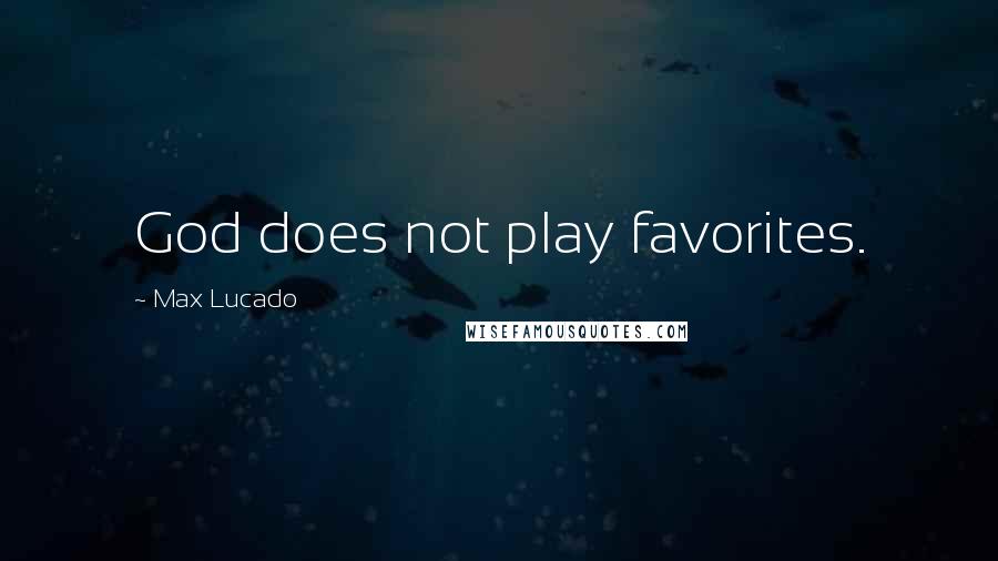 Max Lucado Quotes: God does not play favorites.