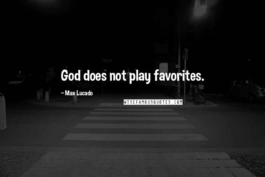 Max Lucado Quotes: God does not play favorites.