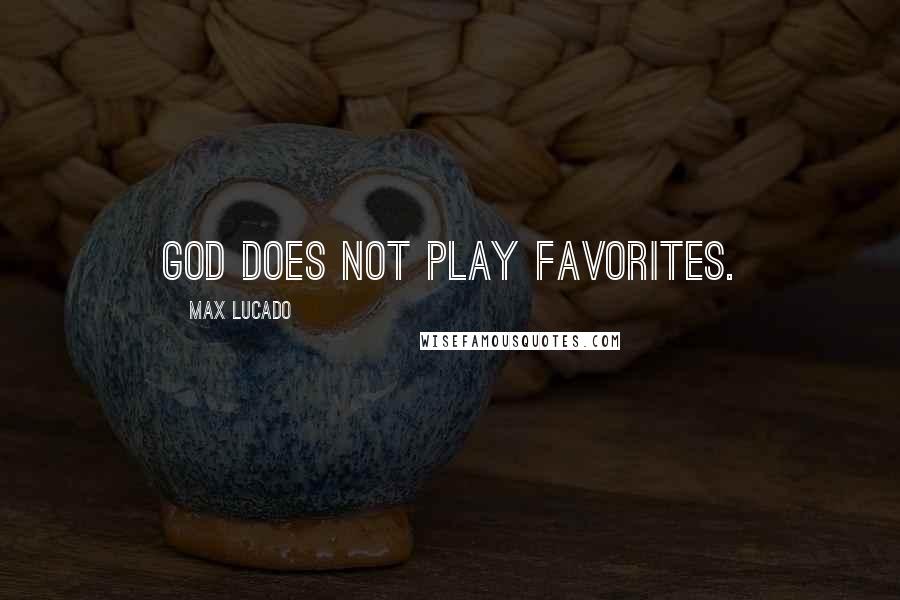 Max Lucado Quotes: God does not play favorites.