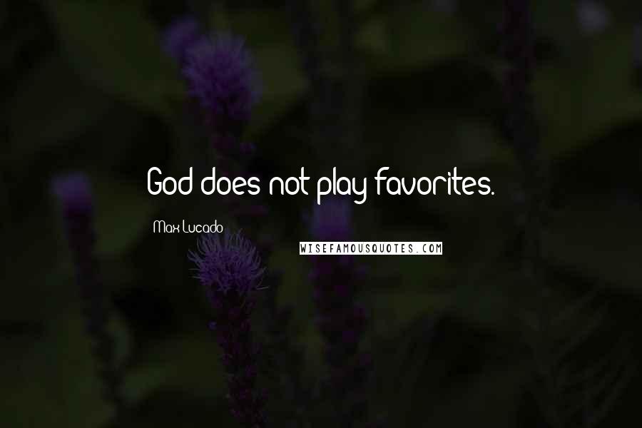 Max Lucado Quotes: God does not play favorites.