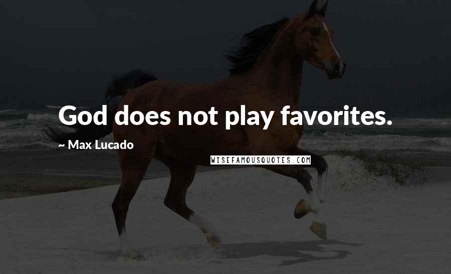 Max Lucado Quotes: God does not play favorites.