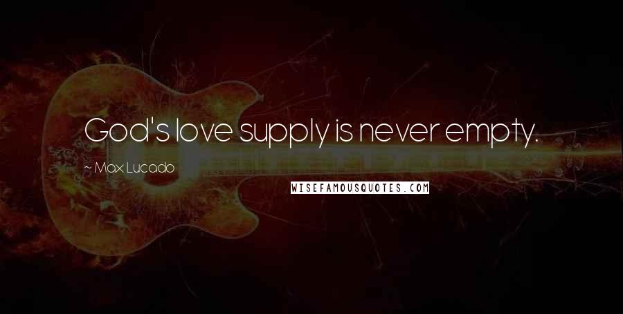 Max Lucado Quotes: God's love supply is never empty.