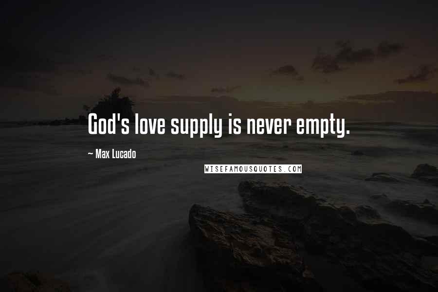 Max Lucado Quotes: God's love supply is never empty.