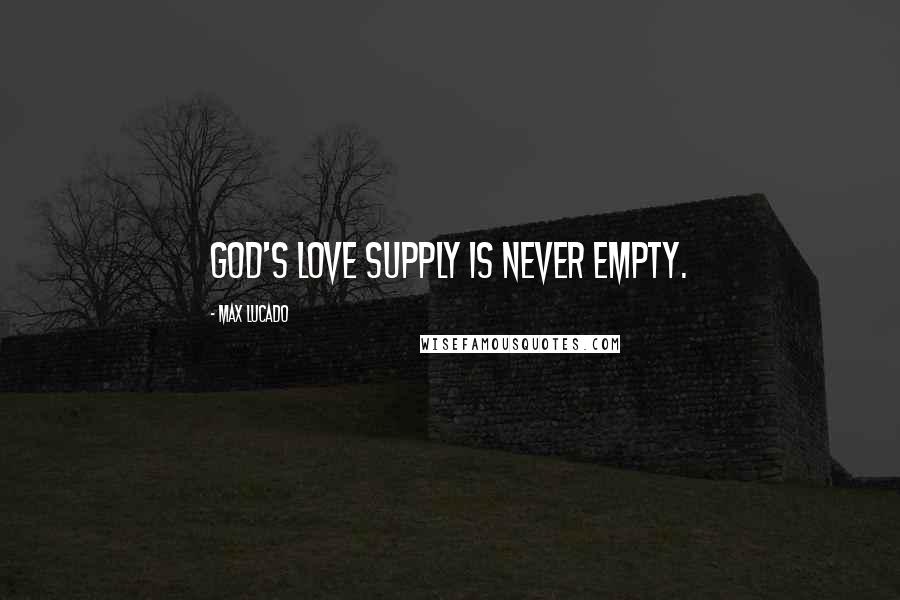 Max Lucado Quotes: God's love supply is never empty.