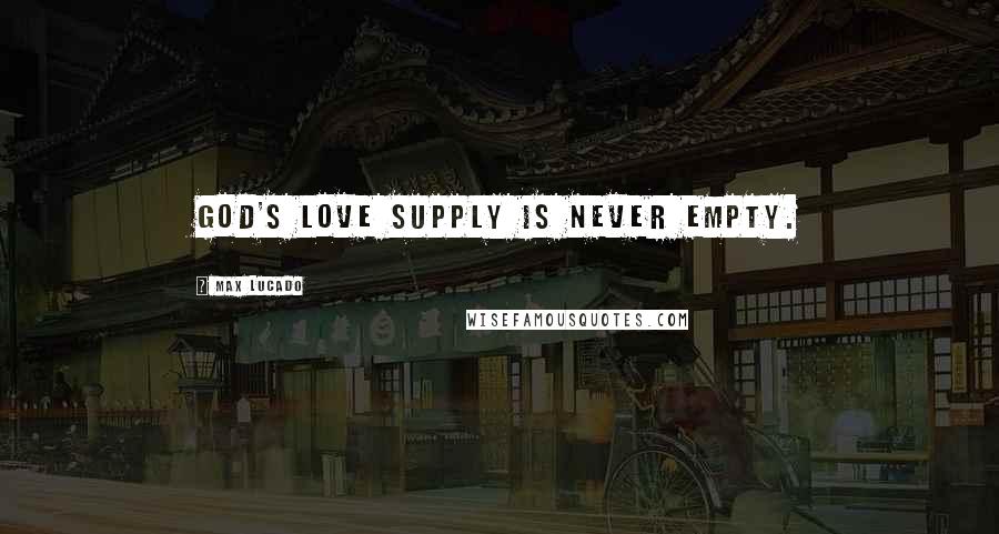 Max Lucado Quotes: God's love supply is never empty.