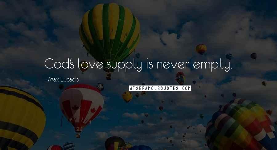 Max Lucado Quotes: God's love supply is never empty.