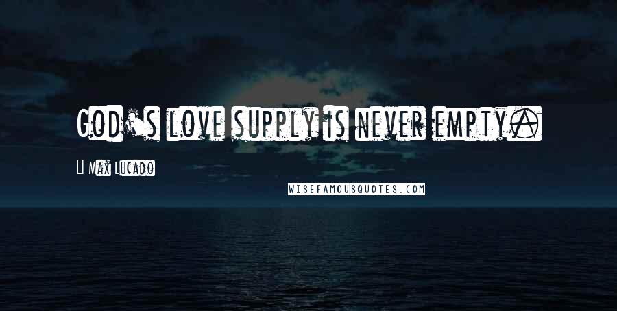 Max Lucado Quotes: God's love supply is never empty.