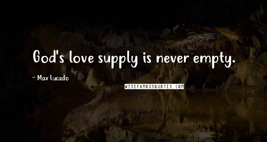 Max Lucado Quotes: God's love supply is never empty.