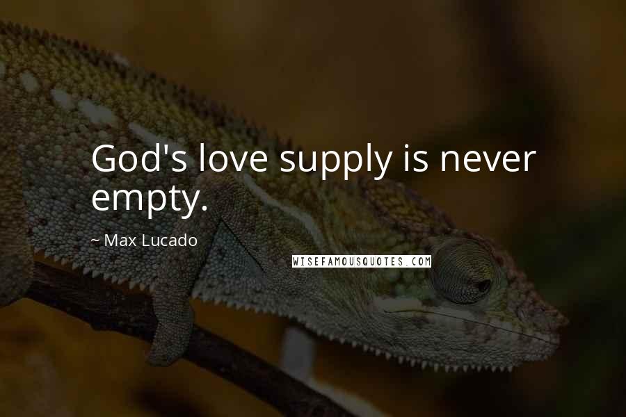 Max Lucado Quotes: God's love supply is never empty.