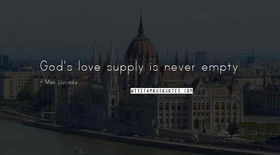 Max Lucado Quotes: God's love supply is never empty.