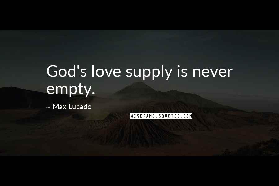 Max Lucado Quotes: God's love supply is never empty.