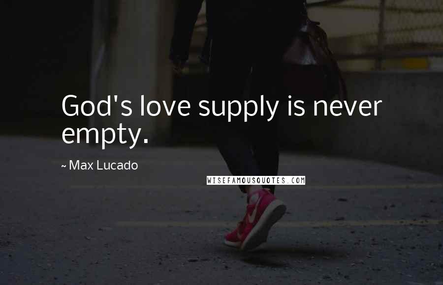 Max Lucado Quotes: God's love supply is never empty.
