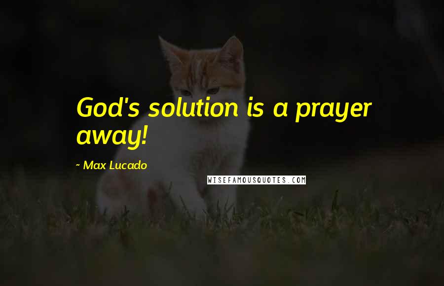 Max Lucado Quotes: God's solution is a prayer away!