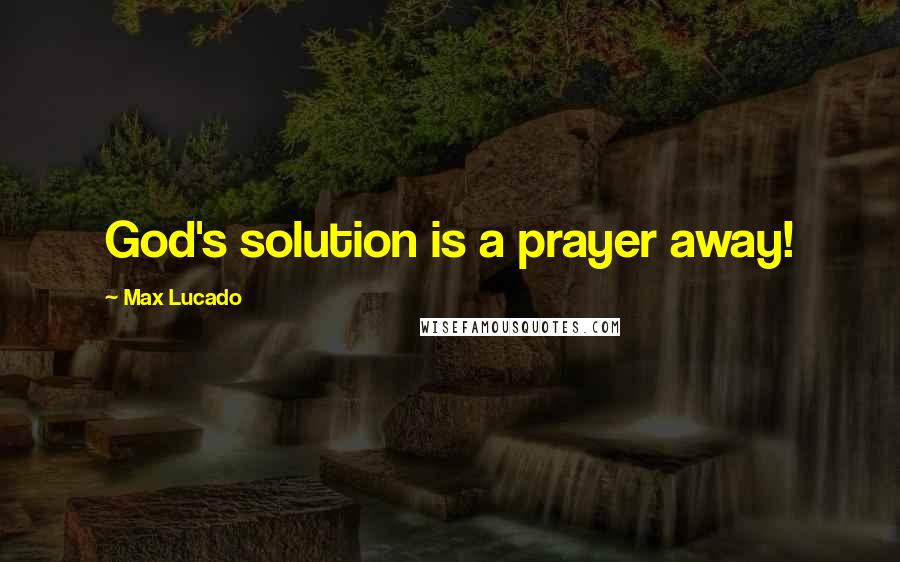 Max Lucado Quotes: God's solution is a prayer away!