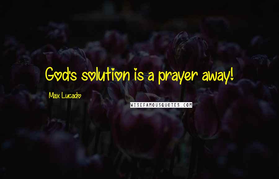 Max Lucado Quotes: God's solution is a prayer away!