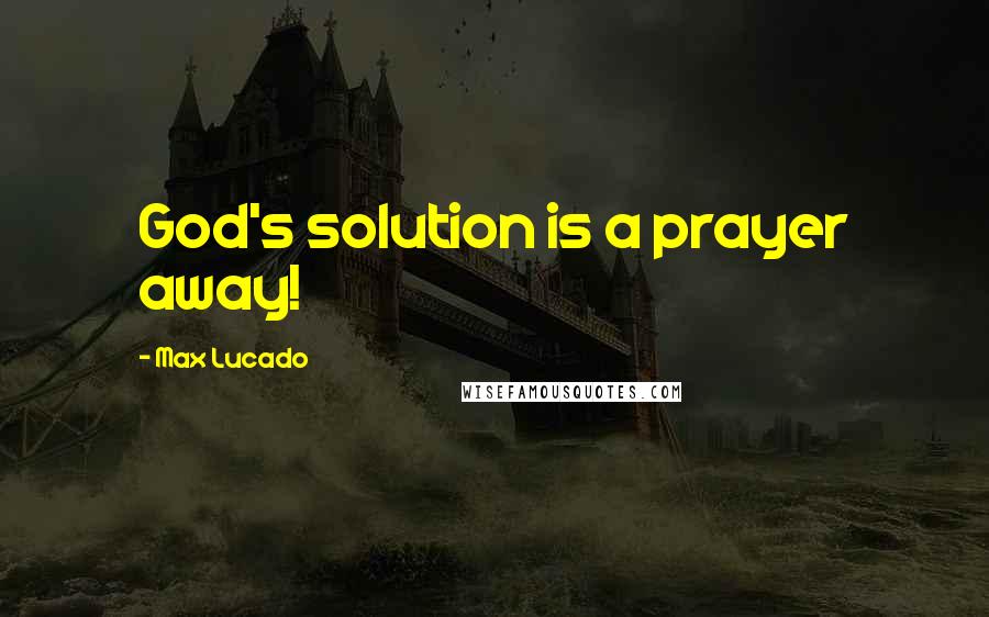 Max Lucado Quotes: God's solution is a prayer away!