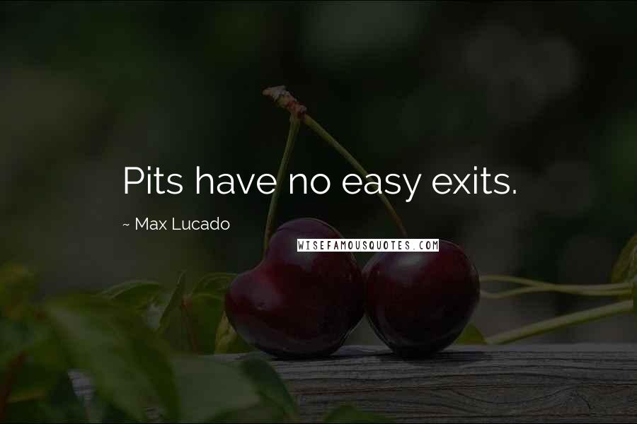 Max Lucado Quotes: Pits have no easy exits.