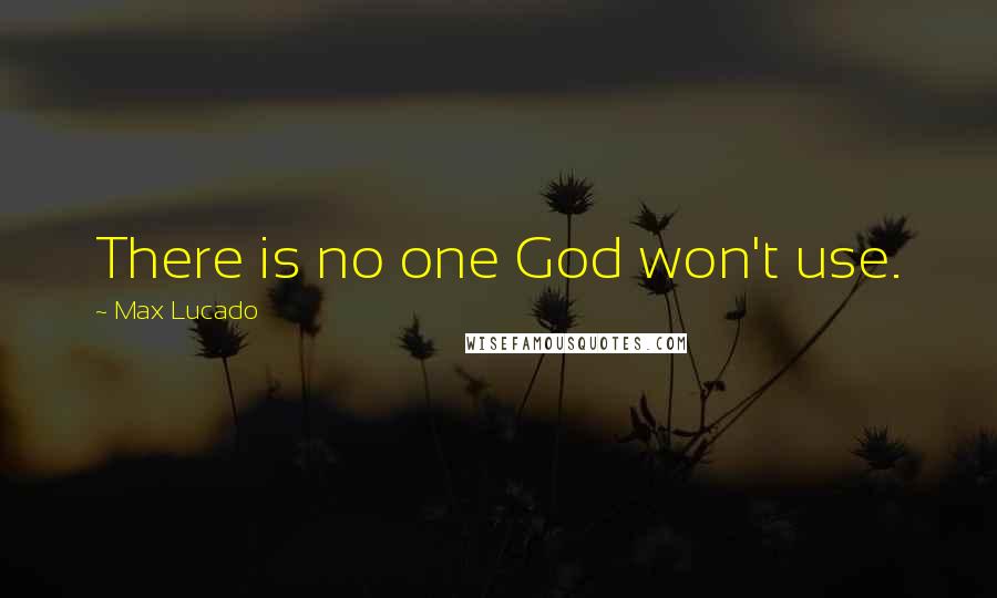 Max Lucado Quotes: There is no one God won't use.