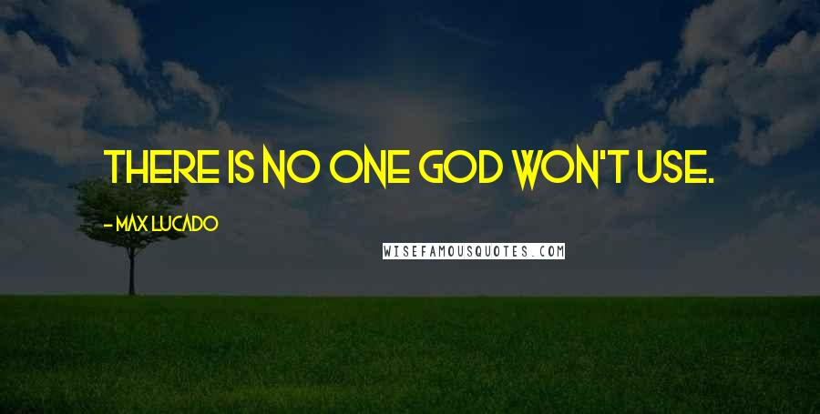 Max Lucado Quotes: There is no one God won't use.
