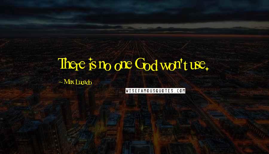 Max Lucado Quotes: There is no one God won't use.