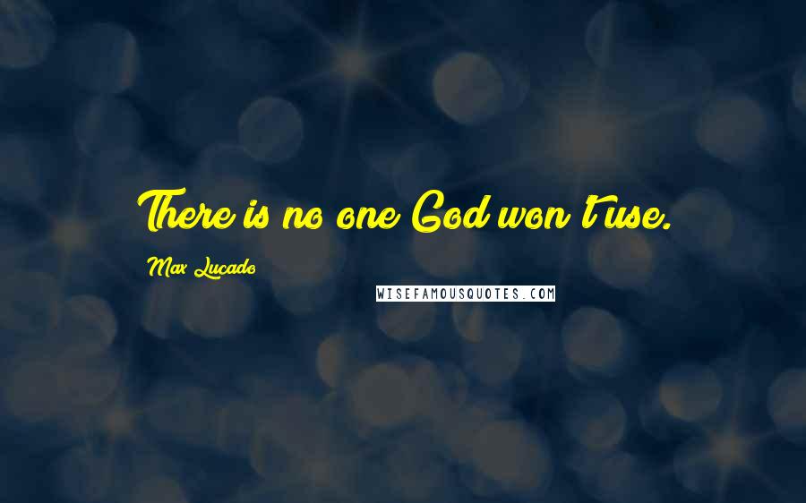 Max Lucado Quotes: There is no one God won't use.