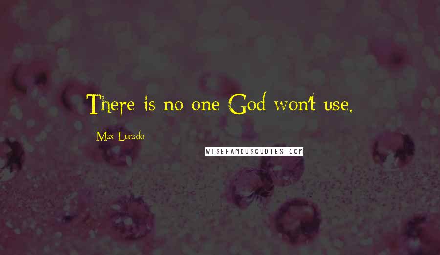 Max Lucado Quotes: There is no one God won't use.