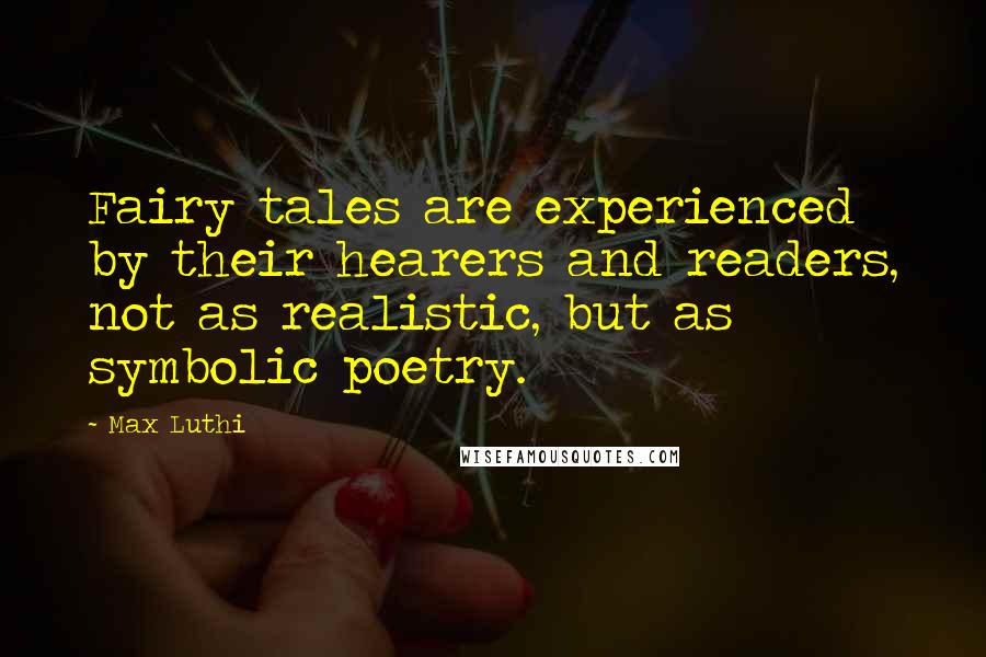 Max Luthi Quotes: Fairy tales are experienced by their hearers and readers, not as realistic, but as symbolic poetry.