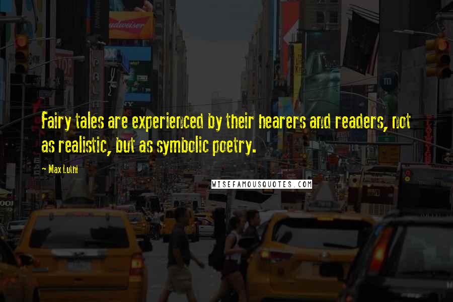 Max Luthi Quotes: Fairy tales are experienced by their hearers and readers, not as realistic, but as symbolic poetry.