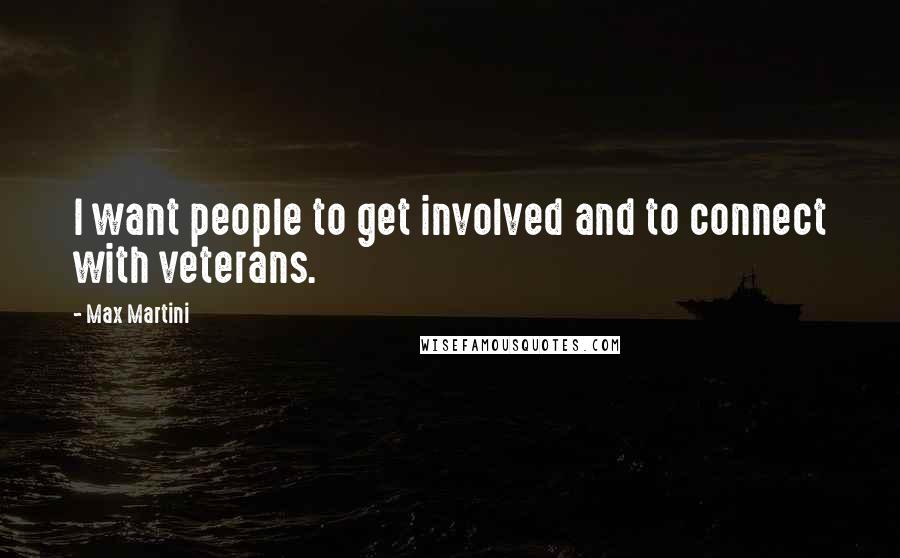 Max Martini Quotes: I want people to get involved and to connect with veterans.