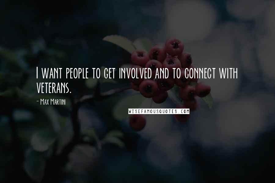 Max Martini Quotes: I want people to get involved and to connect with veterans.