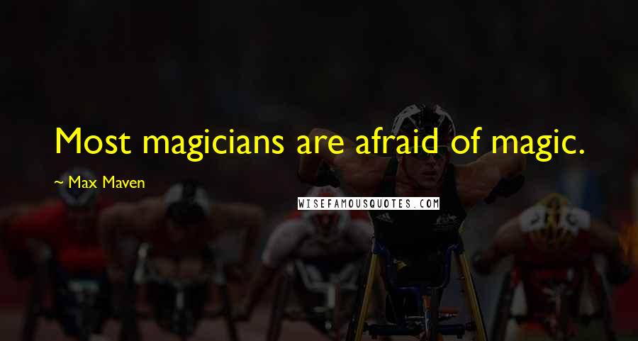 Max Maven Quotes: Most magicians are afraid of magic.