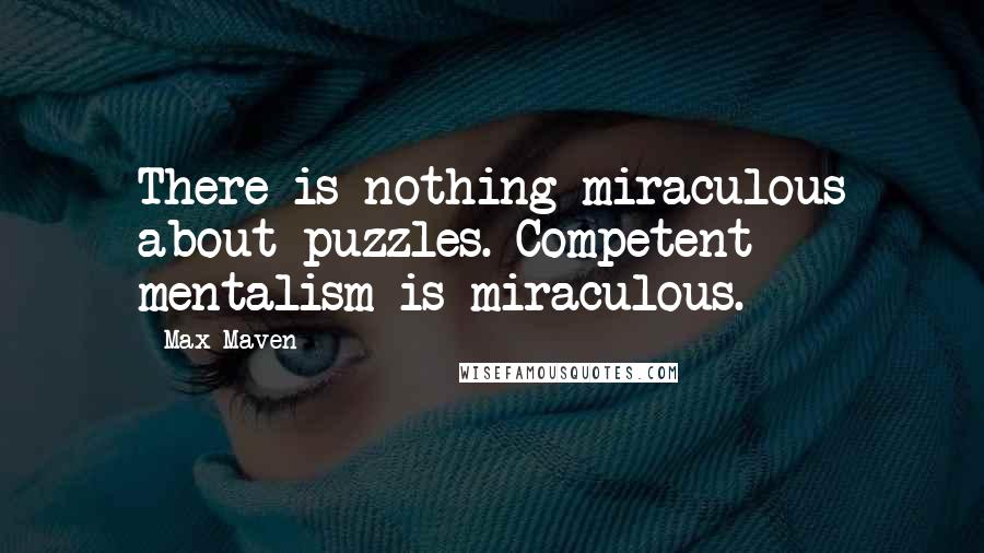 Max Maven Quotes: There is nothing miraculous about puzzles. Competent mentalism is miraculous.