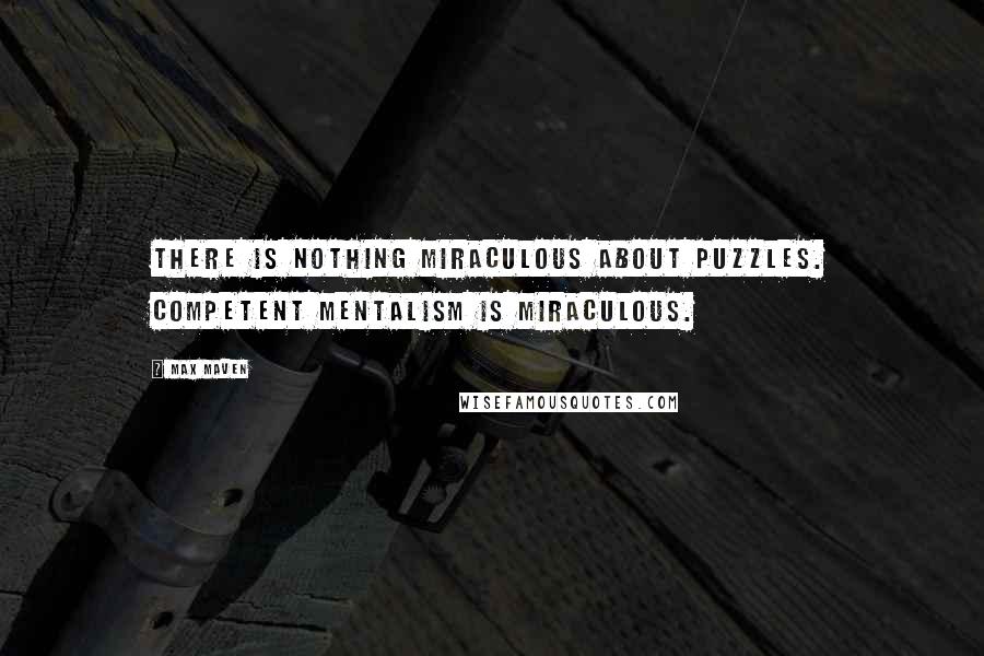 Max Maven Quotes: There is nothing miraculous about puzzles. Competent mentalism is miraculous.