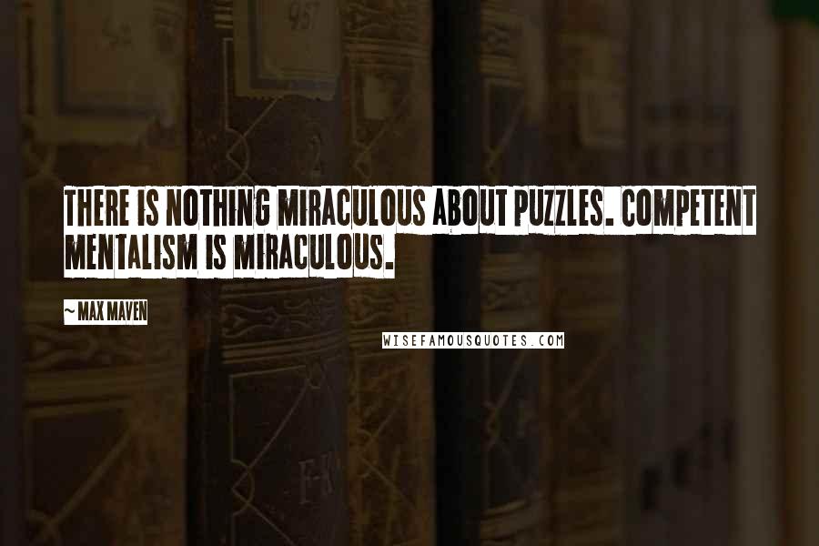 Max Maven Quotes: There is nothing miraculous about puzzles. Competent mentalism is miraculous.