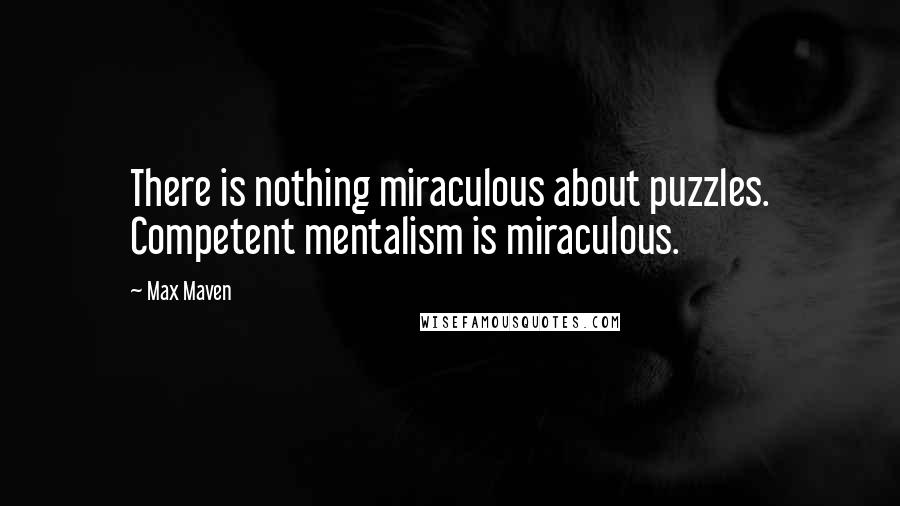 Max Maven Quotes: There is nothing miraculous about puzzles. Competent mentalism is miraculous.