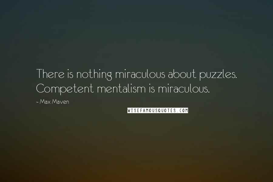 Max Maven Quotes: There is nothing miraculous about puzzles. Competent mentalism is miraculous.