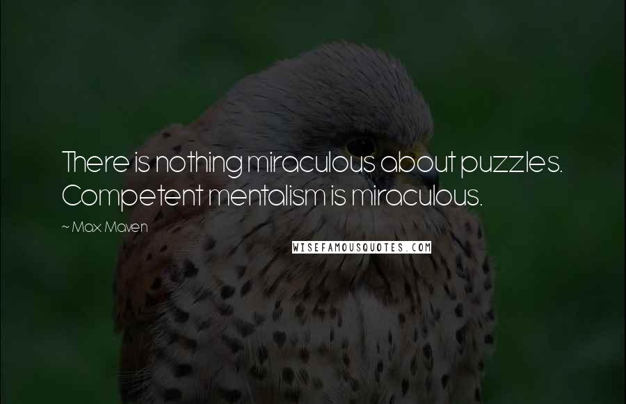 Max Maven Quotes: There is nothing miraculous about puzzles. Competent mentalism is miraculous.